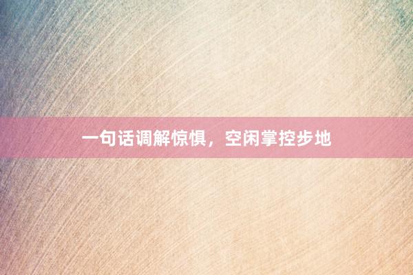 一句话调解惊惧,空闲掌控步地